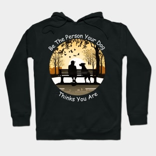 Be The Person Your Dog Thinks You Are! Hoodie